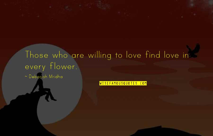 Every Flower Quotes By Debasish Mridha: Those who are willing to love find love