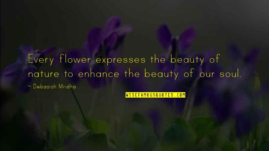 Every Flower Quotes By Debasish Mridha: Every flower expresses the beauty of nature to