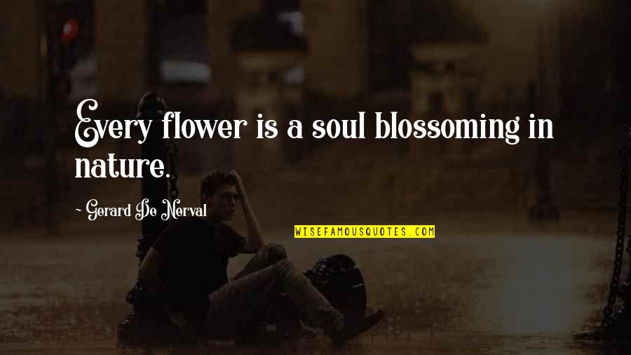 Every Flower Quotes By Gerard De Nerval: Every flower is a soul blossoming in nature.