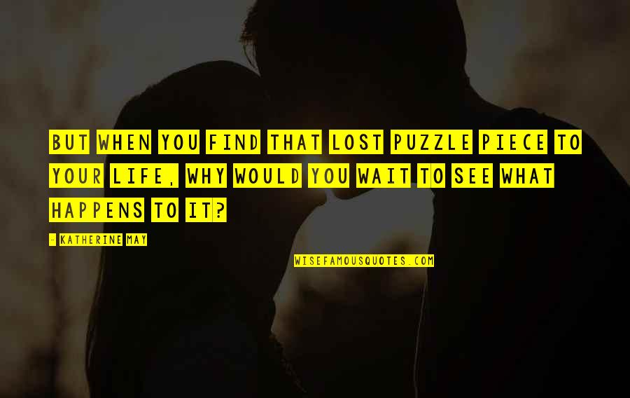 Every Girl Needs A Boy Quotes By Katherine May: but when you find that lost puzzle piece