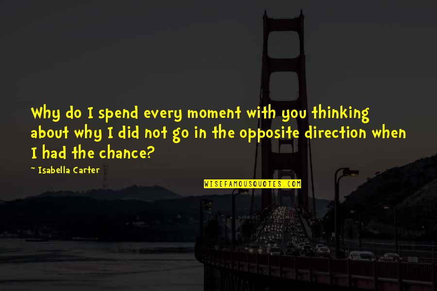 Every Moment With You Quotes By Isabella Carter: Why do I spend every moment with you