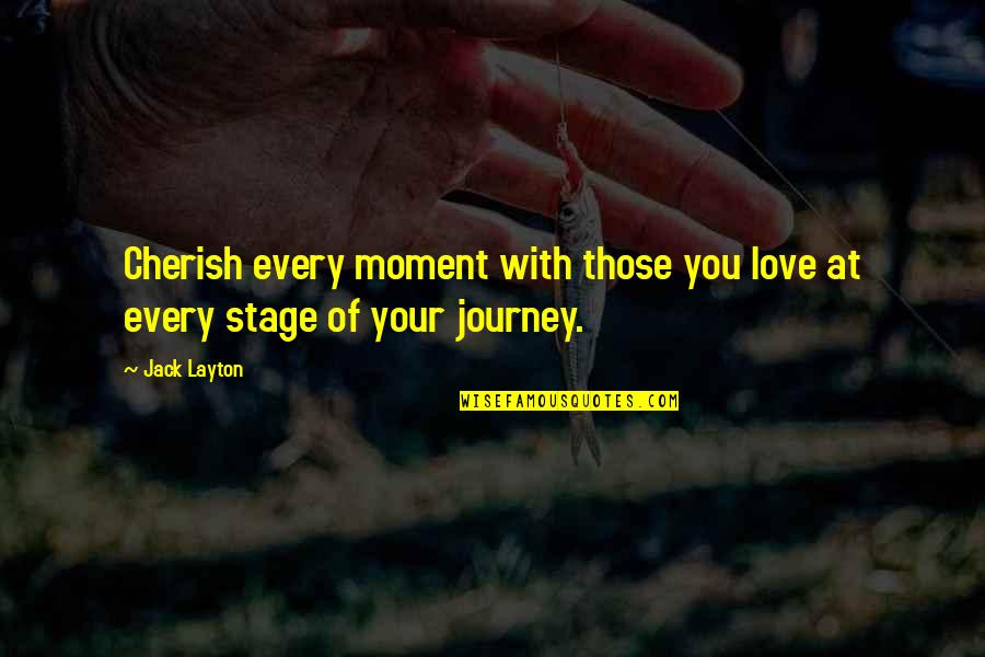 Every Moment With You Quotes By Jack Layton: Cherish every moment with those you love at