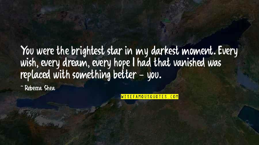 Every Moment With You Quotes By Rebecca Shea: You were the brightest star in my darkest