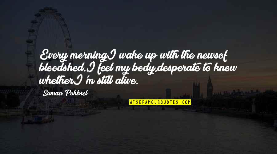 Every Morning We Wake Up Quotes By Suman Pokhrel: Every morningI wake up with the newsof bloodshed.I