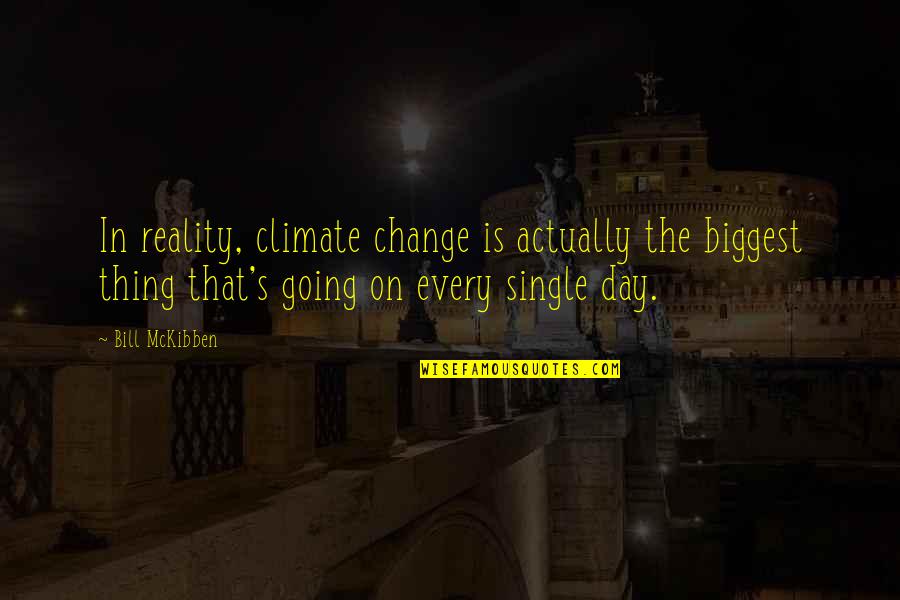 Every Single Day With You Quotes By Bill McKibben: In reality, climate change is actually the biggest