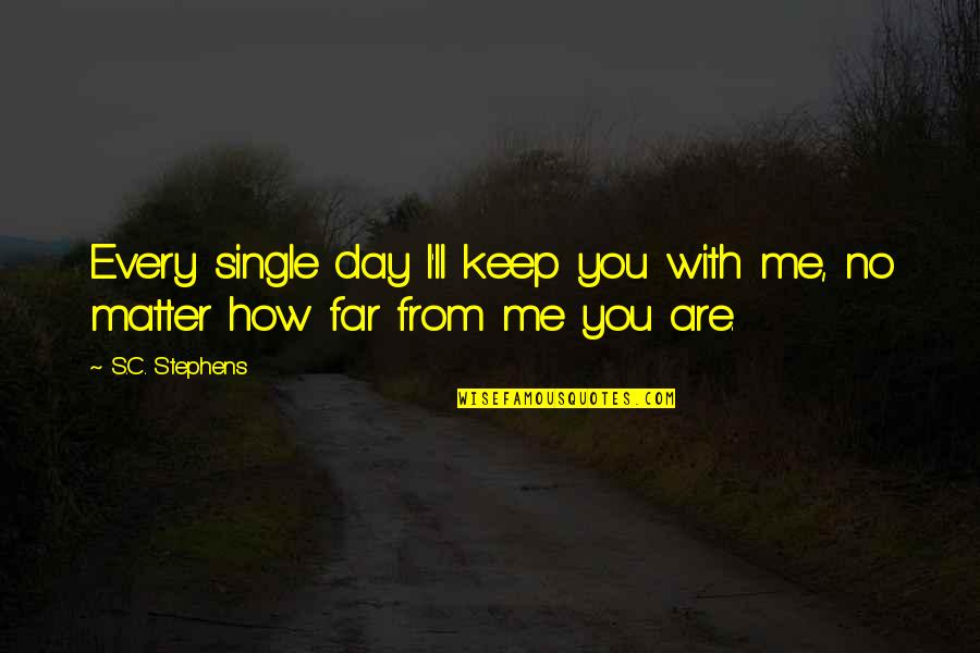 Every Single Day With You Quotes By S.C. Stephens: Every single day I'll keep you with me,