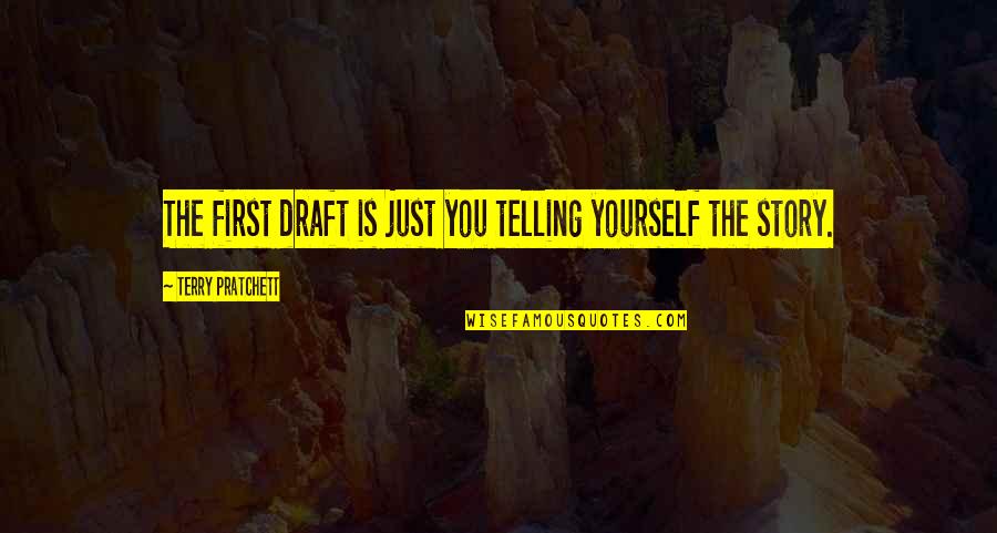 Every Time You Ignore Me Quotes By Terry Pratchett: The first draft is just you telling yourself