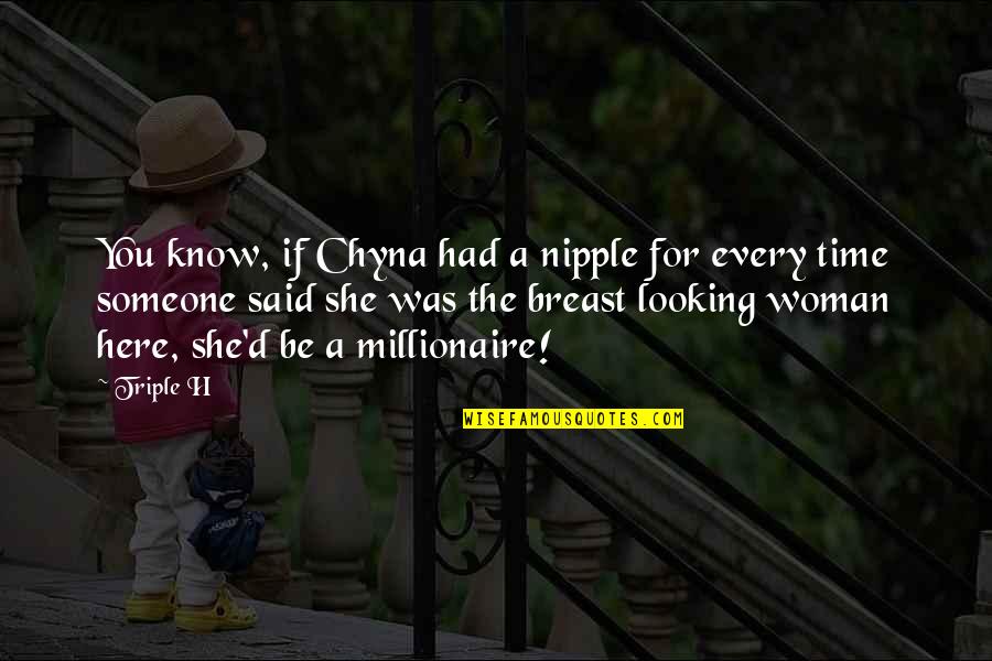 Every Time You Said No Quotes By Triple H: You know, if Chyna had a nipple for