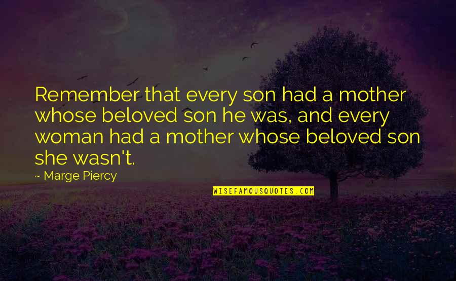 Every Woman Quotes By Marge Piercy: Remember that every son had a mother whose