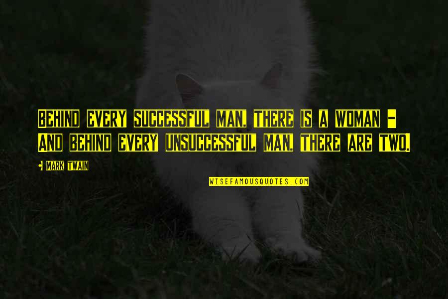 Every Woman Quotes By Mark Twain: Behind every successful man, there is a woman