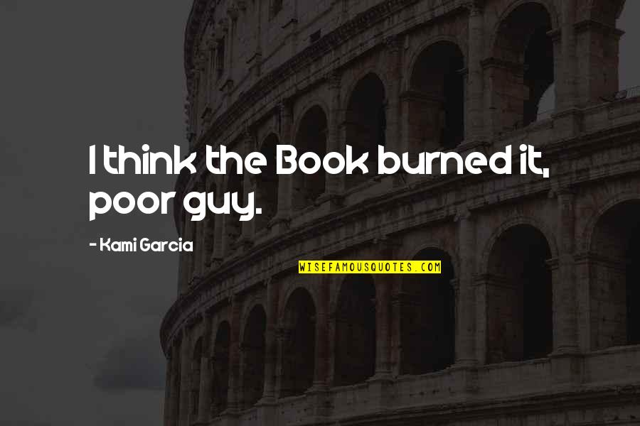 Everybody Changing Quotes By Kami Garcia: I think the Book burned it, poor guy.