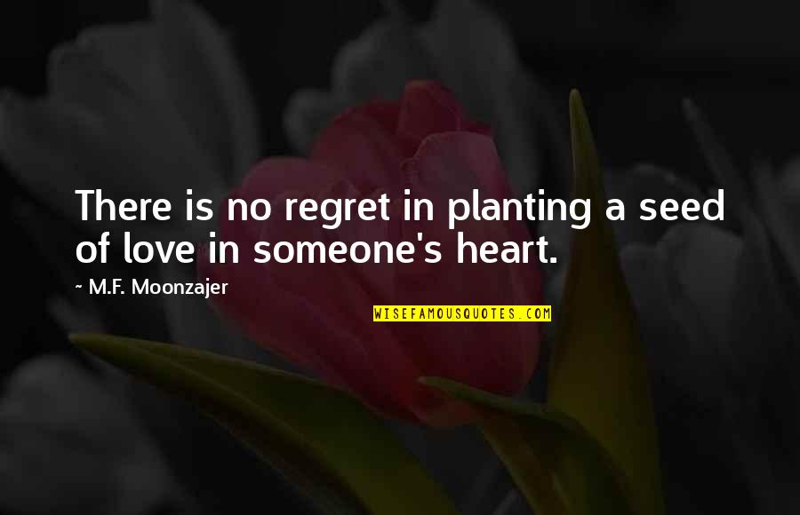 Everybody Changing Quotes By M.F. Moonzajer: There is no regret in planting a seed