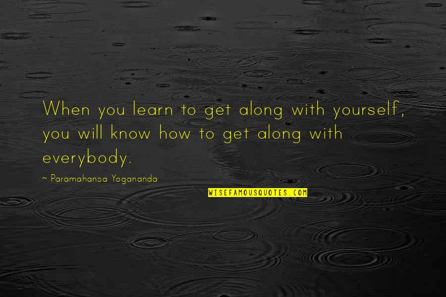 Everybody Knows Everybody Quotes By Paramahansa Yogananda: When you learn to get along with yourself,