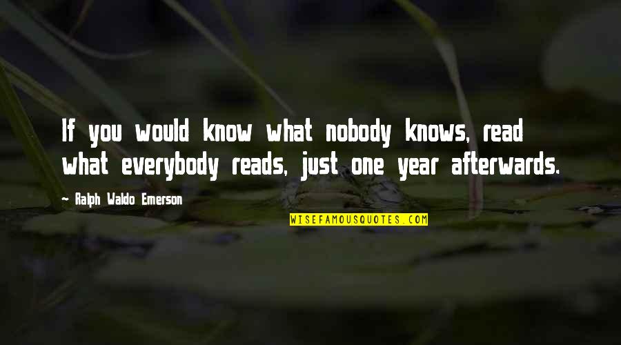 Everybody Knows Everybody Quotes By Ralph Waldo Emerson: If you would know what nobody knows, read