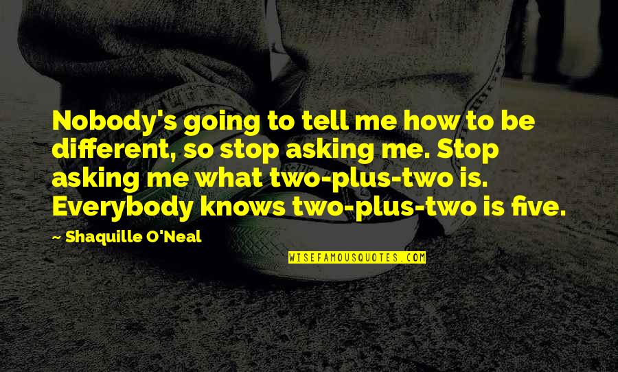 Everybody Knows Everybody Quotes By Shaquille O'Neal: Nobody's going to tell me how to be