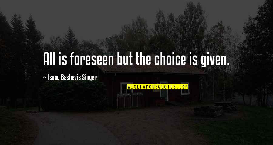 Everybody Needs A Rock Quotes By Isaac Bashevis Singer: All is foreseen but the choice is given.