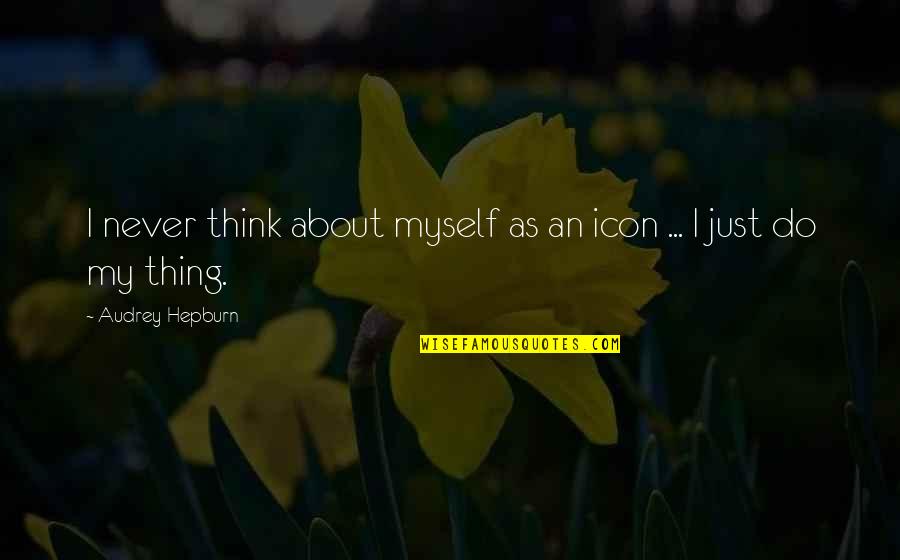 Everycountry Quotes By Audrey Hepburn: I never think about myself as an icon