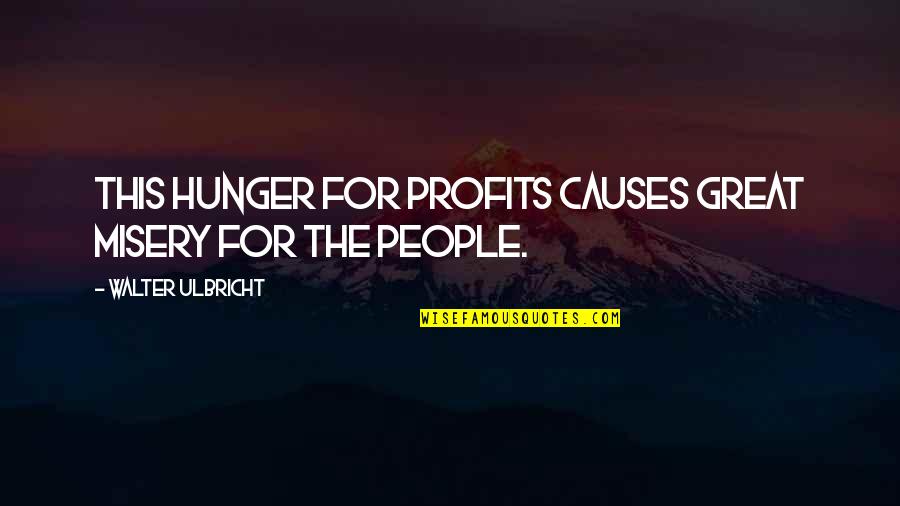 Everycountry Quotes By Walter Ulbricht: This hunger for profits causes great misery for