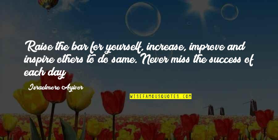 Everyday I Am Blessed Quotes By Israelmore Ayivor: Raise the bar for yourself, increase, improve and