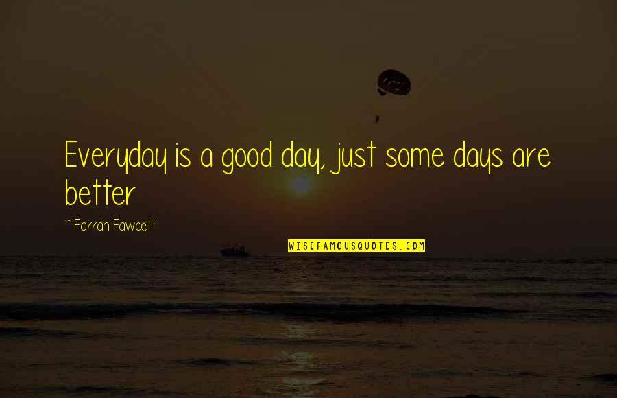 Everyday Is Better With You Quotes By Farrah Fawcett: Everyday is a good day, just some days