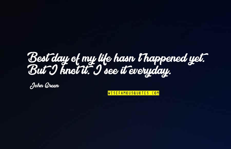 Everyday Is The Best Day Of My Life Quotes By John Green: Best day of my life hasn't happened yet.