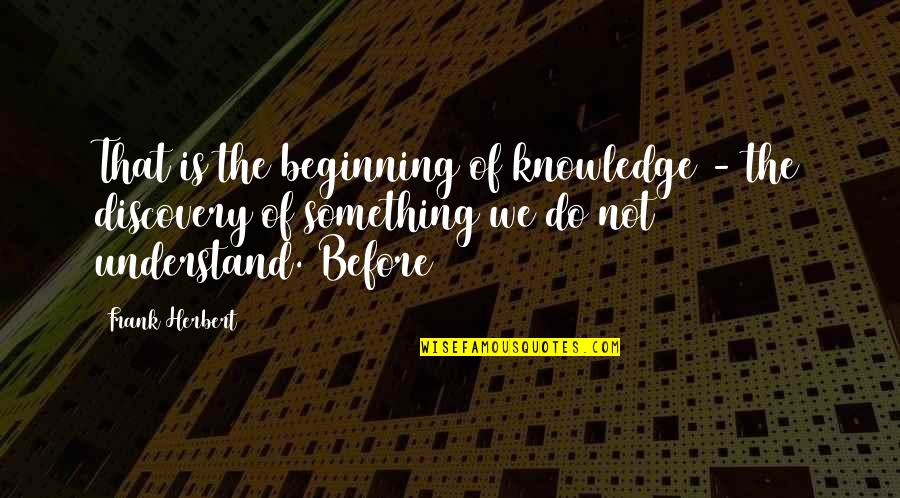 Everyday Is Valentines Day Quotes By Frank Herbert: That is the beginning of knowledge - the