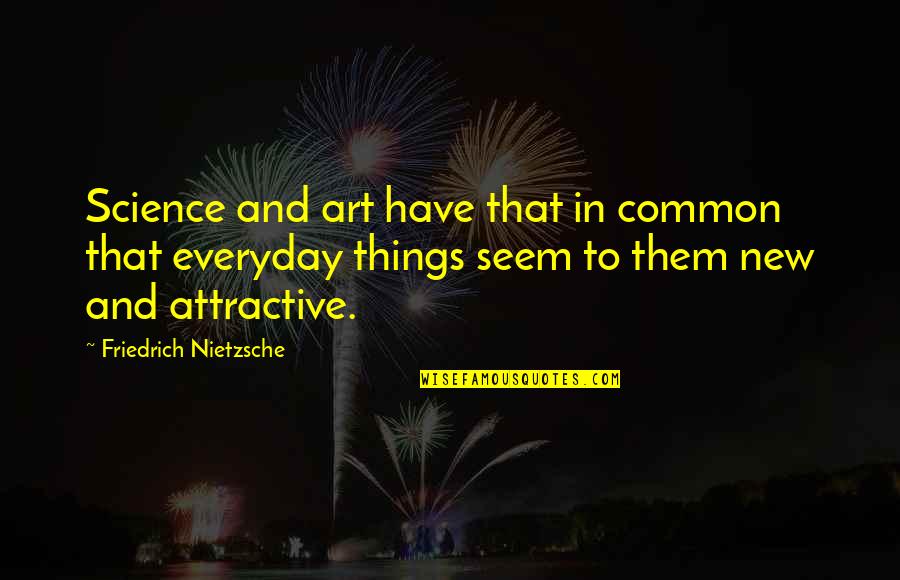 Everyday Things Quotes By Friedrich Nietzsche: Science and art have that in common that