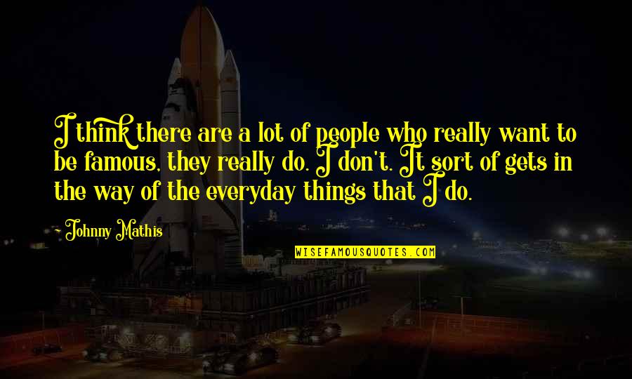 Everyday Things Quotes By Johnny Mathis: I think there are a lot of people