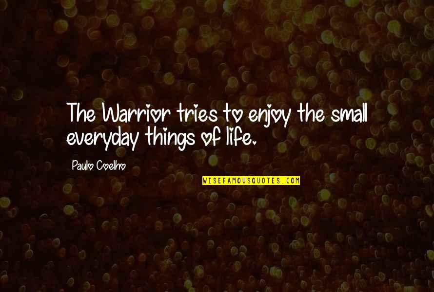 Everyday Things Quotes By Paulo Coelho: The Warrior tries to enjoy the small everyday