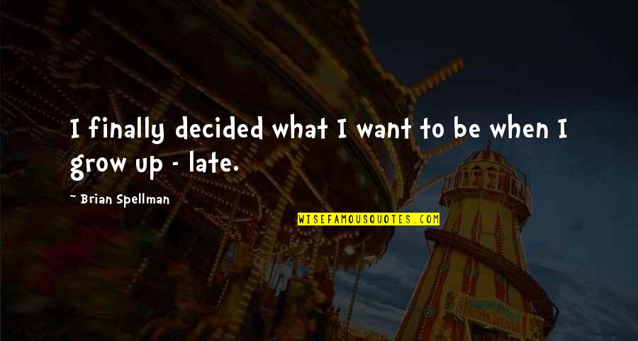 Everyone Gonna Leave You Quotes By Brian Spellman: I finally decided what I want to be