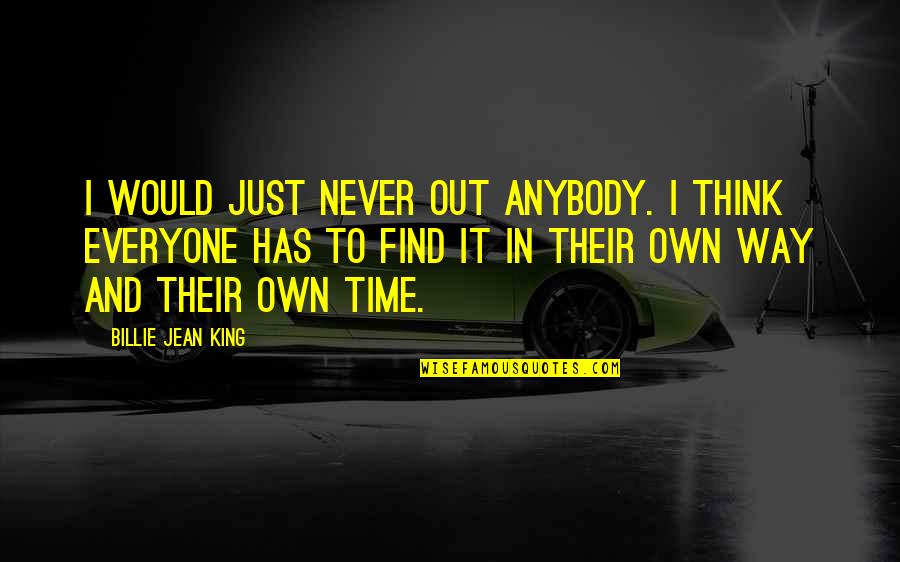 Everyone Has Their Own Time Quotes By Billie Jean King: I would just never out anybody. I think