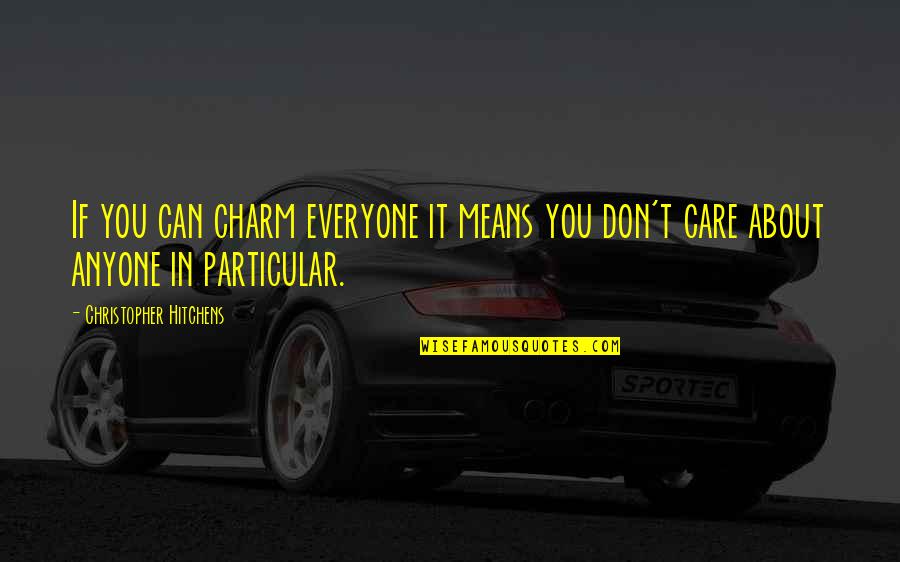 Everyone Is Mean Quotes By Christopher Hitchens: If you can charm everyone it means you