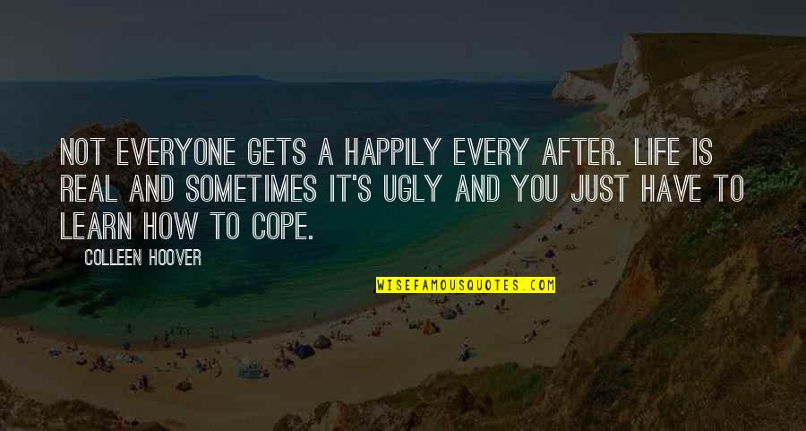 Everyone's Quotes By Colleen Hoover: Not everyone gets a happily every after. Life