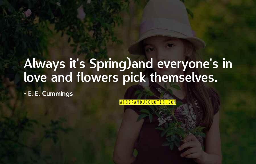 Everyone's Quotes By E. E. Cummings: Always it's Spring)and everyone's in love and flowers