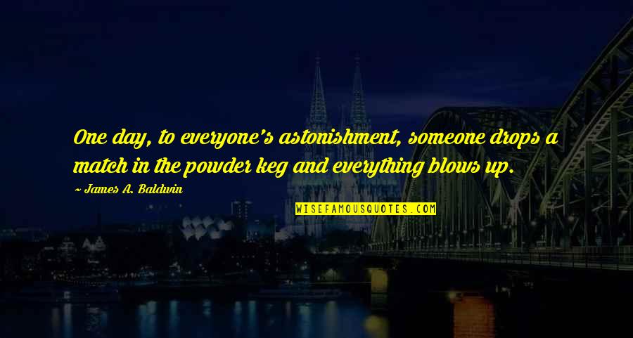 Everyone's Quotes By James A. Baldwin: One day, to everyone's astonishment, someone drops a