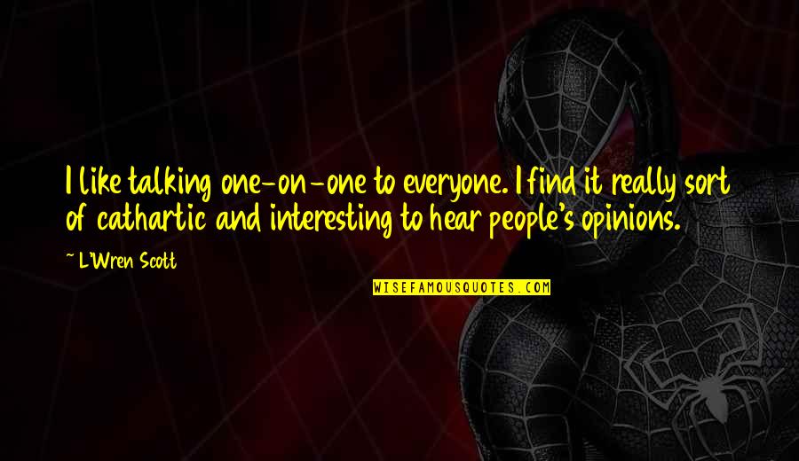 Everyone's Quotes By L'Wren Scott: I like talking one-on-one to everyone. I find