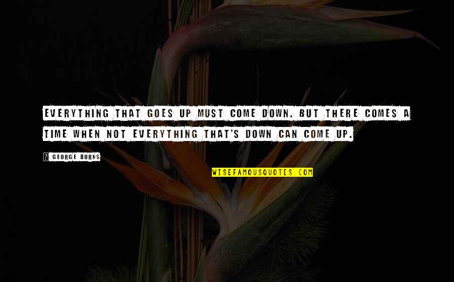 Everything Comes In Time Quotes By George Burns: Everything that goes up must come down. But