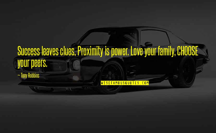 Everything Comes In Time Quotes By Tony Robbins: Success leaves clues, Proximity is power. Love your