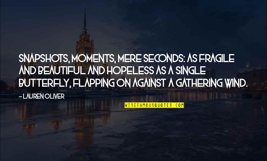 Everything Falling Apart Tumblr Quotes By Lauren Oliver: Snapshots, moments, mere seconds: as fragile and beautiful