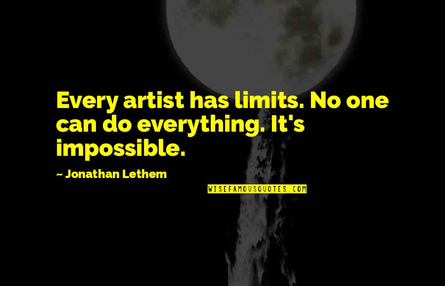 Everything Has Its Own Limits Quotes By Jonathan Lethem: Every artist has limits. No one can do