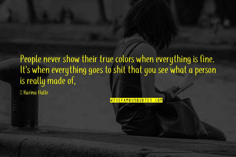 Everything Is Fine Now Quotes By Karina Halle: People never show their true colors when everything