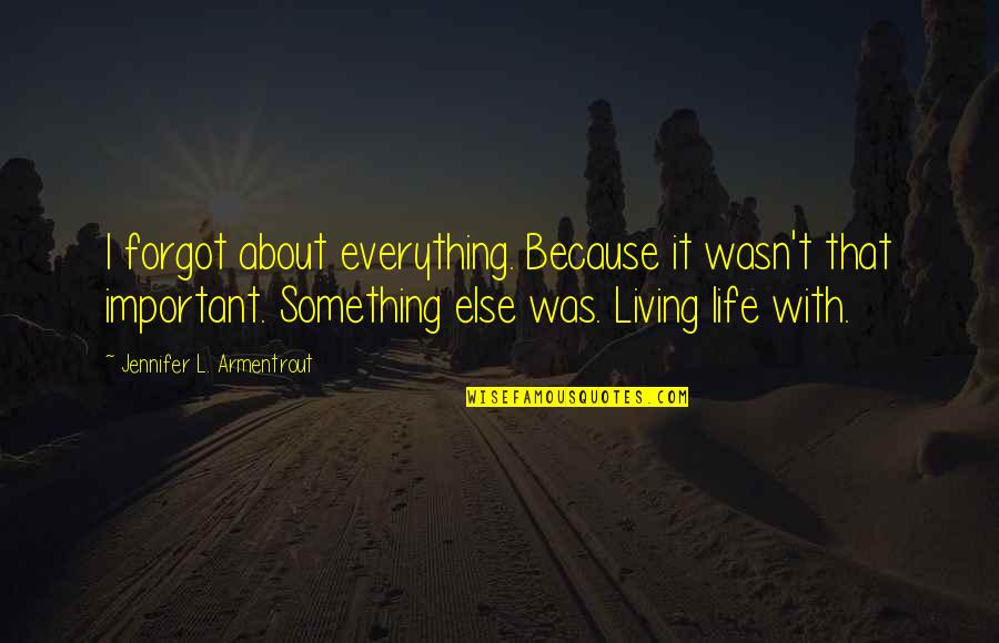 Everything Is Going To Be Ok Picture Quotes By Jennifer L. Armentrout: I forgot about everything. Because it wasn't that