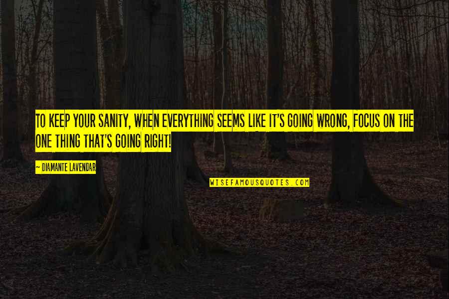 Everything Is Going Wrong Quotes By Diamante Lavendar: To keep your sanity, when everything seems like