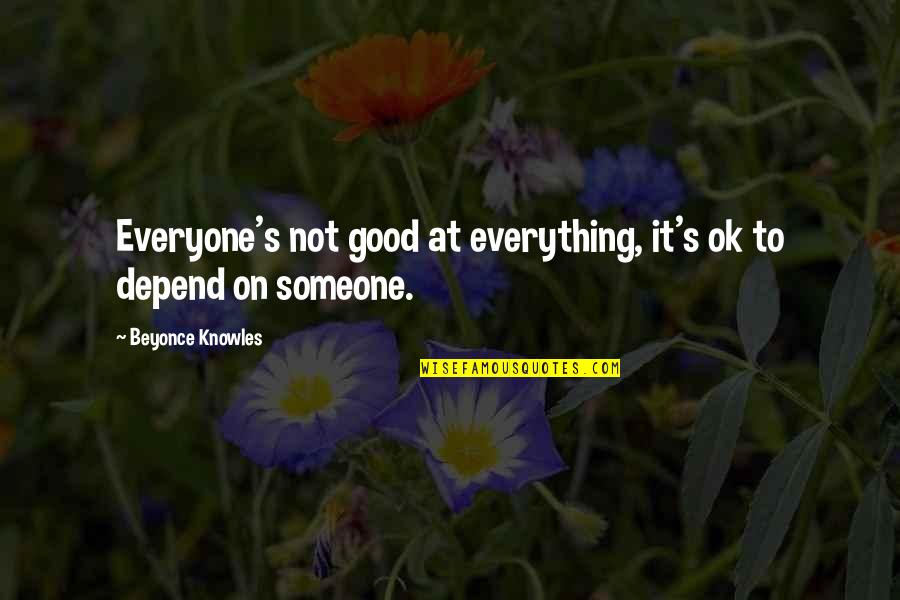 Everything Is Good Now Quotes By Beyonce Knowles: Everyone's not good at everything, it's ok to