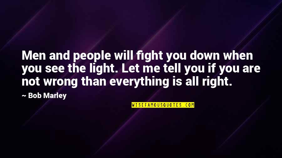 Everything Is Wrong With Me Quotes By Bob Marley: Men and people will fight you down when