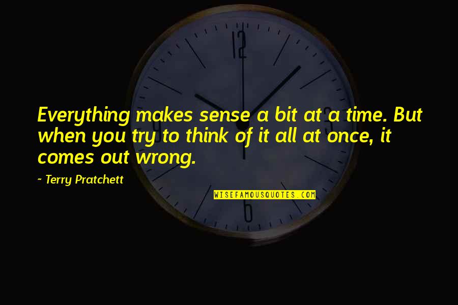 Everything Makes Sense Now Quotes By Terry Pratchett: Everything makes sense a bit at a time.