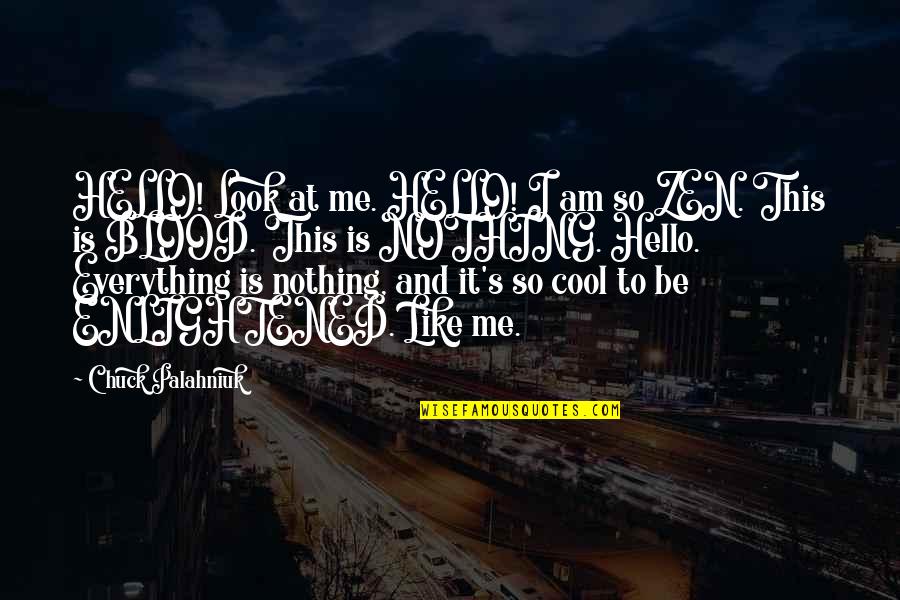 Everything Nothing Quotes By Chuck Palahniuk: HELLO! Look at me. HELLO! I am so