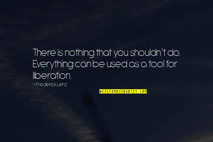 Everything Nothing Quotes By Frederick Lenz: There is nothing that you shouldn't do. Everything