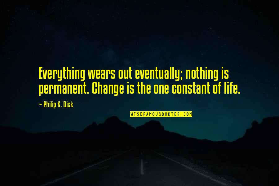 Everything Nothing Quotes By Philip K. Dick: Everything wears out eventually; nothing is permanent. Change