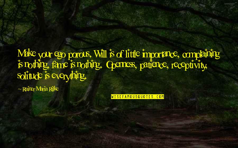 Everything Nothing Quotes By Rainer Maria Rilke: Make your ego porous. Will is of little